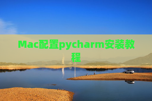 Mac配置pycharm安装教程 Mac配置pycharm安装教程